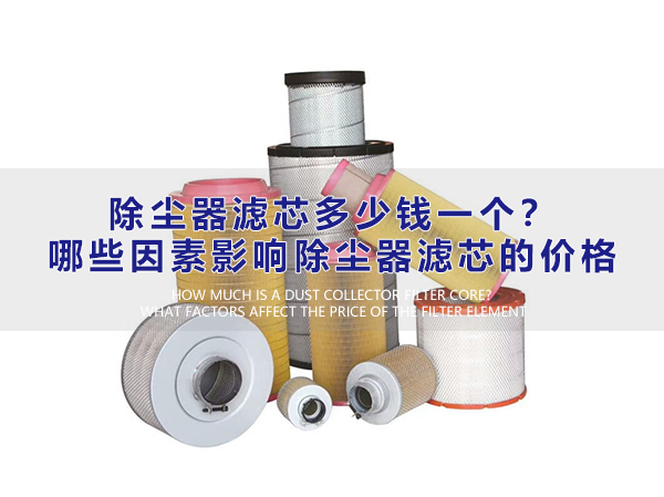 除塵器濾芯多少錢一個？哪些因素影響除塵器濾芯的價格？